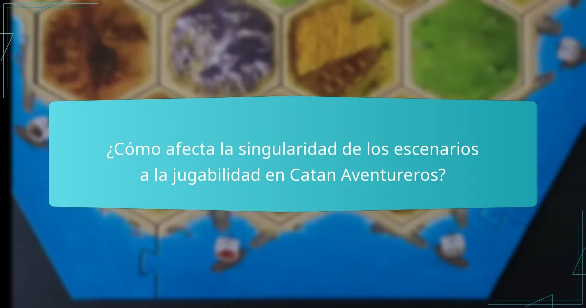 ¿Cómo afecta la singularidad de los escenarios a la jugabilidad en Catan Aventureros?