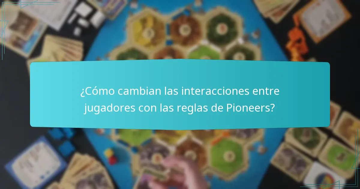 ¿Cómo cambian las interacciones entre jugadores con las reglas de Pioneers?