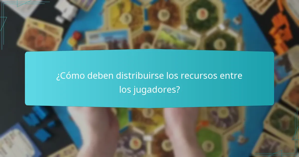 ¿Cómo deben distribuirse los recursos entre los jugadores?