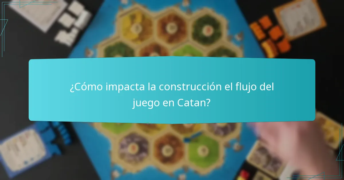 ¿Cómo impacta la construcción el flujo del juego en Catan?