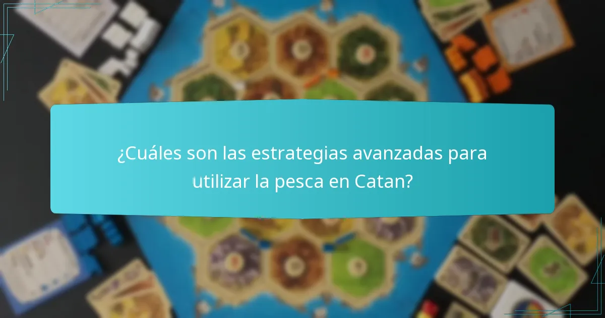 ¿Cuáles son las estrategias avanzadas para utilizar la pesca en Catan?