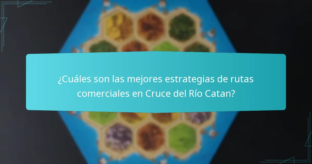 ¿Cuáles son las mejores estrategias de rutas comerciales en Cruce del Río Catan?
