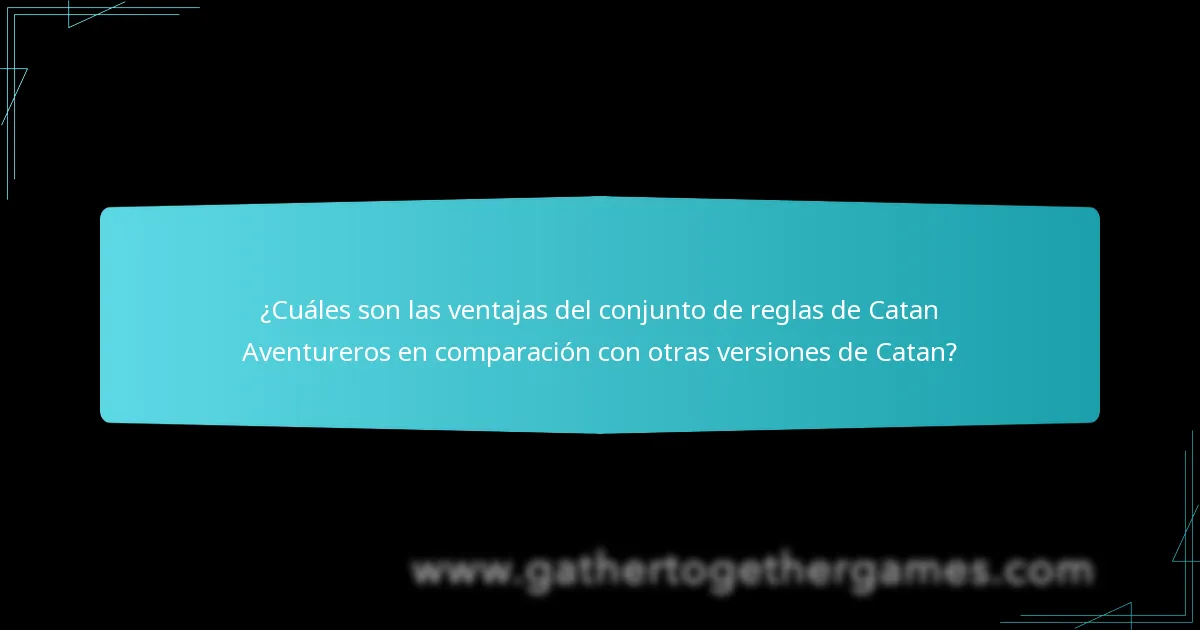 ¿Cuáles son las ventajas del conjunto de reglas de Catan Aventureros en comparación con otras versiones de Catan?