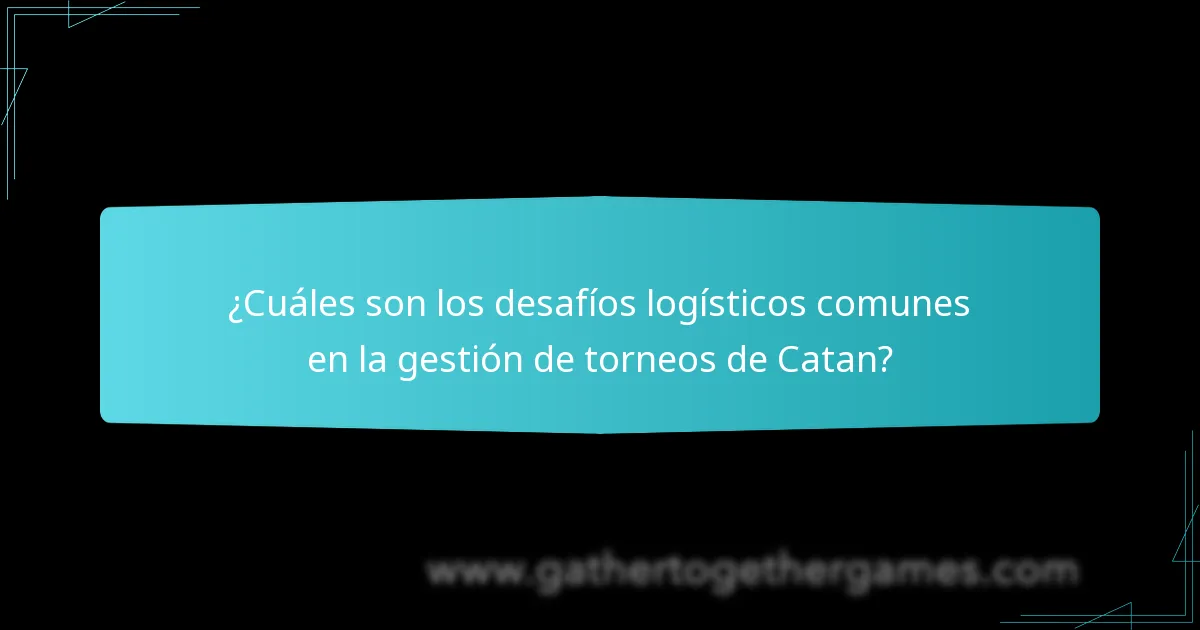 ¿Cuáles son los desafíos logísticos comunes en la gestión de torneos de Catan?