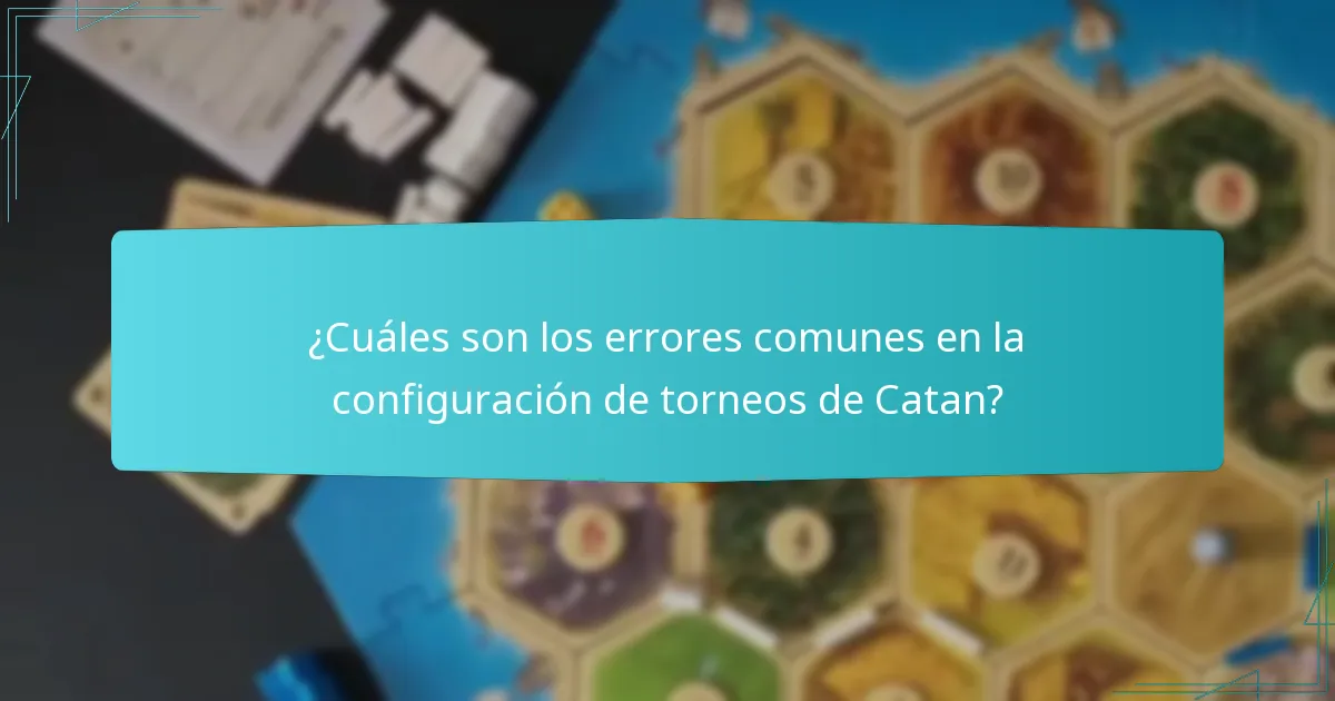 ¿Cuáles son los errores comunes en la configuración de torneos de Catan?