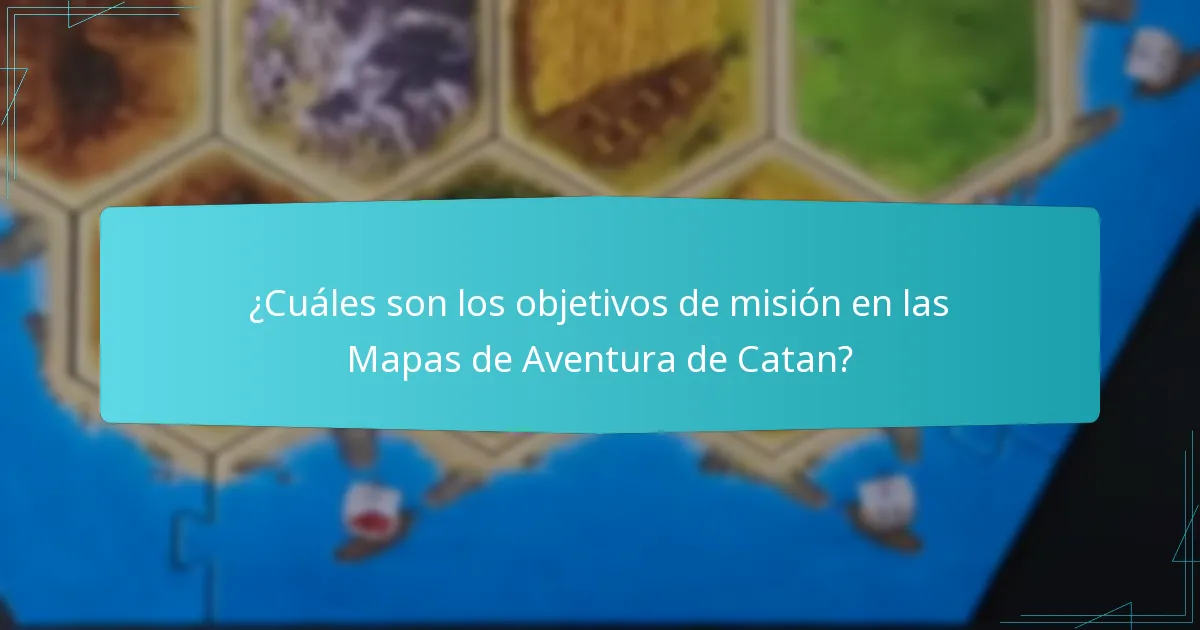 ¿Cuáles son los objetivos de misión en las Mapas de Aventura de Catan?