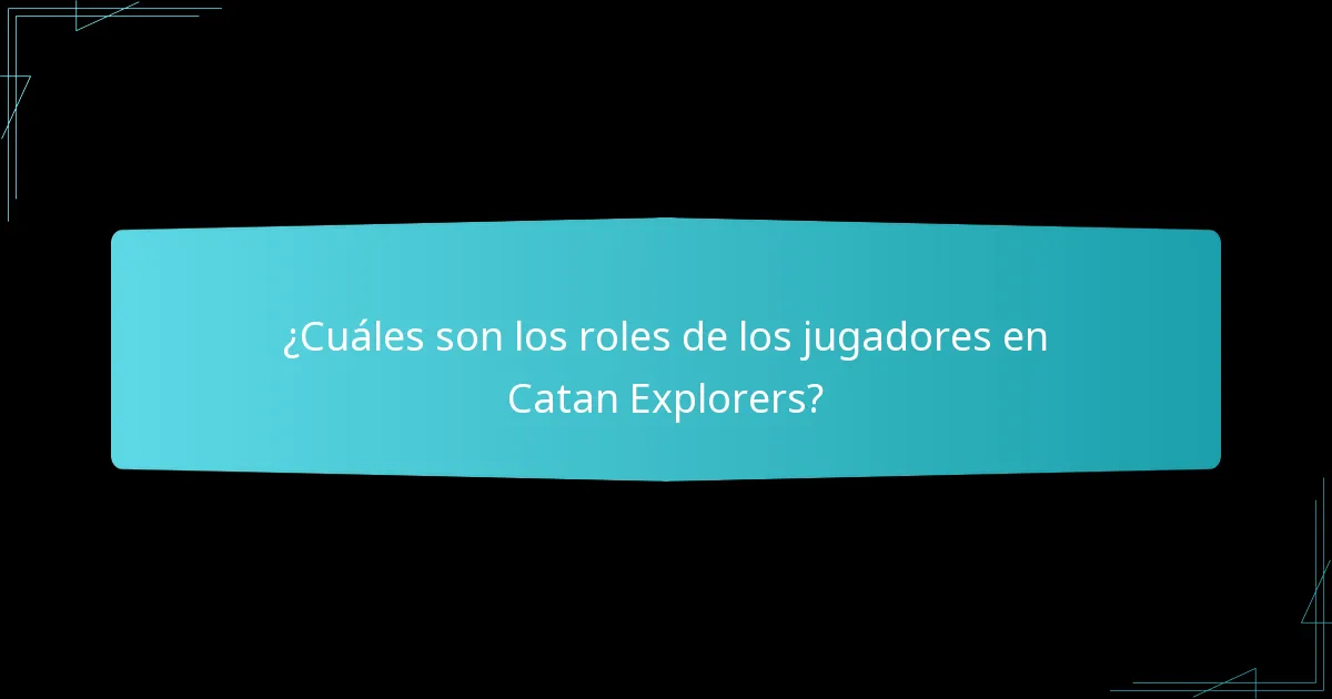 ¿Cuáles son los roles de los jugadores en Catan Explorers?