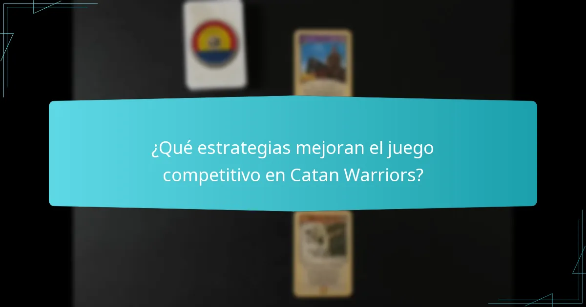 ¿Qué estrategias mejoran el juego competitivo en Catan Warriors?