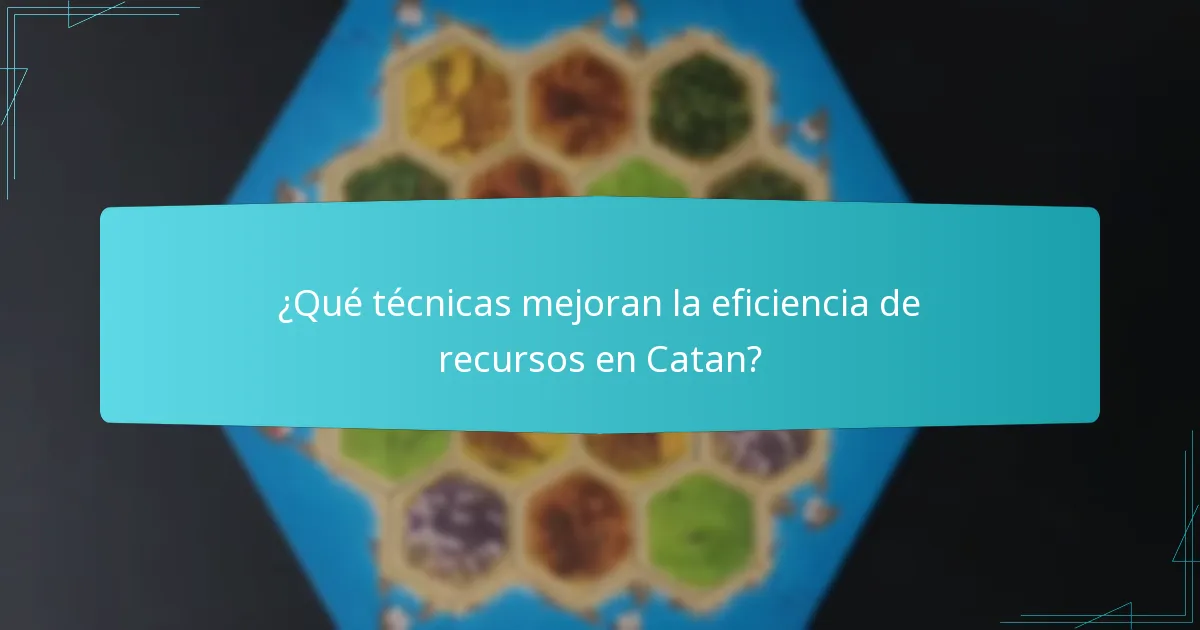 ¿Qué técnicas mejoran la eficiencia de recursos en Catan?
